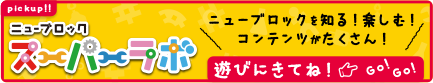 ニューブロック スーパーラボ ニューブロックを知る!楽しむ!コンテンツがたくさん!